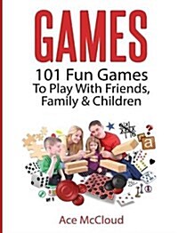 Games: 101 Fun Games to Play with Friends, Family & Children (Hardcover)