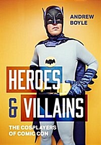 Heroes & Villains: A Photographic Odyssey Into the Fantastic World of Cosplay (Hardcover)