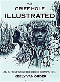 The Grief Hole Illustrated: An Artists Sketchbook Companion to Kaaron Warrens Supernatural Thriller (Hardcover)
