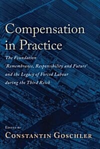 Compensation in Practice : The Foundation Remembrance, Responsibility and Future and the Legacy of Forced Labour During the Third Reich (Hardcover)