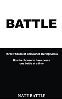 Battle: Three Phases of Endurance During Crisis Choosing to Have Peace One Battle at a Time (Paperback)