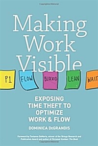 Making Work Visible: Exposing Time Theft to Optimize Work & Flow (Paperback)