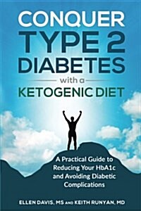 Conquer Type 2 Diabetes with a Ketogenic Diet: A Practical Guide for Reducing Your Hba1c and Avoiding Diabetic Complications (Paperback)