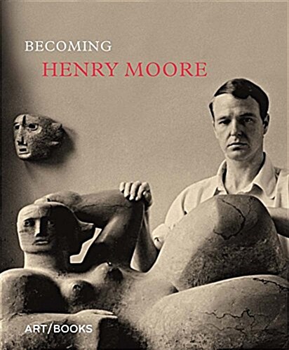 Becoming Henry Moore (Hardcover)