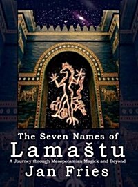 The Seven Names of Lamastu: A Journey Through Mesopotamian Magick and Beyond (Hardcover)
