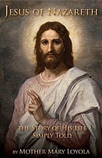 Jesus of Nazareth: The Story of His Life Simply Told (Paperback)