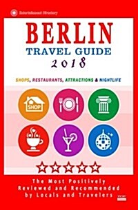 Berlin Travel Guide 2018: Shops, Restaurants, Attractions and Nightlife in Berlin, Germany (City Travel Guide 2018) (Paperback)