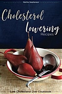 Cholesterol Lowering Recipes: Low Cholesterol Diet Cookbook (Paperback)