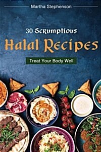 30 Scrumptious Halal Recipes: Treat Your Body Well (Paperback)
