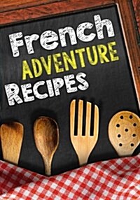 French Adventure Recipes: Blank Recipe Cookbook Journal V1 (Paperback)