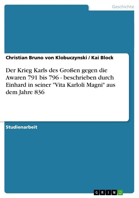 Der Krieg Karls des Gro?n gegen die Awaren 791 bis 796 - beschrieben durch Einhard in seiner Vita Karloli Magni aus dem Jahre 836 (Paperback)