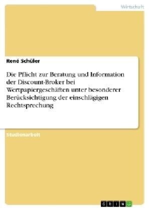 Die Pflicht zur Beratung und Information der Discount-Broker bei Wertpapiergesch?ten unter besonderer Ber?ksichtigung der einschl?igen Rechtsprechu (Paperback)