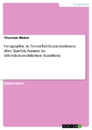 Geographie in Fernsehdokumentationen ?er Karibik-Staaten im ?fentlich-rechtlichen Rundfunk (Paperback)