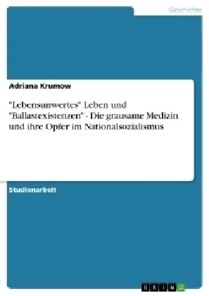 Lebensunwertes Leben und Ballastexistenzen - Die grausame Medizin und ihre Opfer im Nationalsozialismus (Paperback)