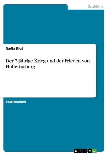 Der 7-j?rige Krieg und der Frieden von Hubertusburg (Paperback)