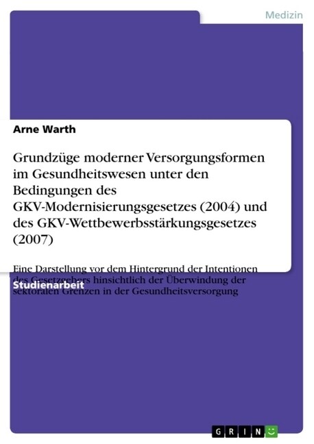 Grundz?e moderner Versorgungsformen im Gesundheitswesen unter den Bedingungen des GKV-Modernisierungsgesetzes (2004) und des GKV-Wettbewerbsst?kungs (Paperback)