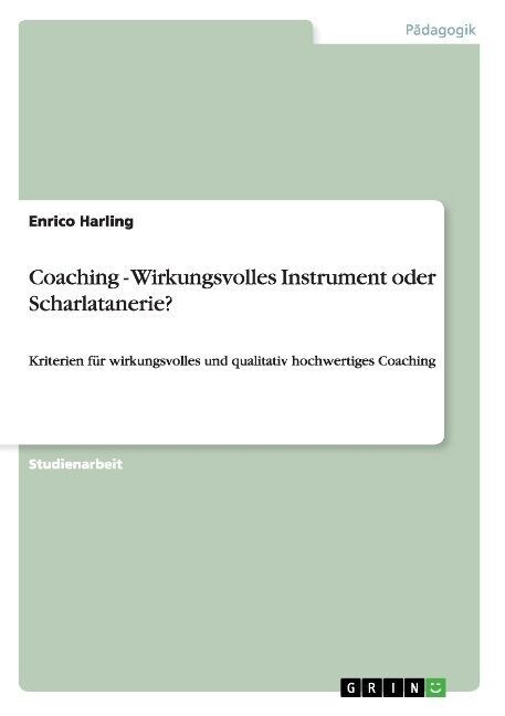 Coaching - Wirkungsvolles Instrument oder Scharlatanerie?: Kriterien f? wirkungsvolles und qualitativ hochwertiges Coaching (Paperback)