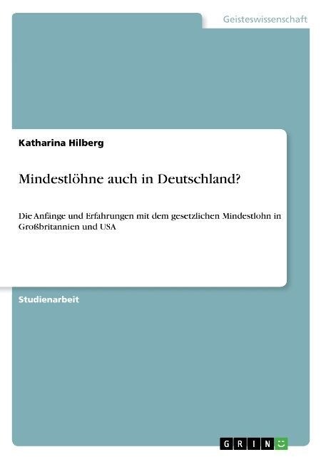 Mindestl?ne auch in Deutschland?: Die Anf?ge und Erfahrungen mit dem gesetzlichen Mindestlohn in Gro?ritannien und USA (Paperback)