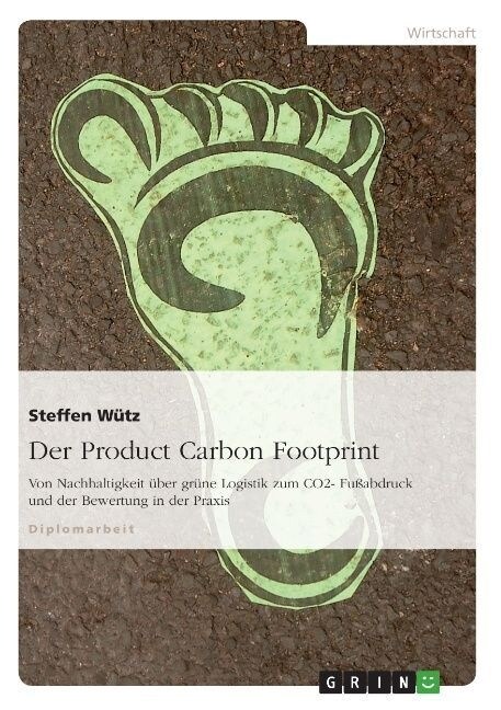 Der Product Carbon Footprint: Von Nachhaltigkeit ?er gr?e Logistik zum CO2- Fu?bdruck und der Bewertung in der Praxis (Paperback)