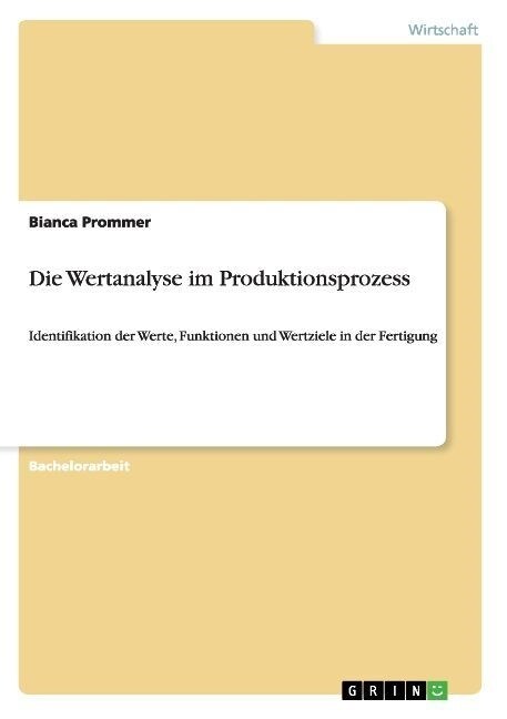 Die Wertanalyse im Produktionsprozess: Identifikation der Werte, Funktionen und Wertziele in der Fertigung (Paperback)