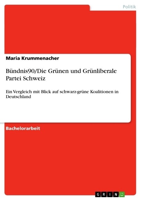 B?dnis90/Die Gr?en und Gr?liberale Partei Schweiz: Ein Vergleich mit Blick auf schwarz-gr?e Koalitionen in Deutschland (Paperback)