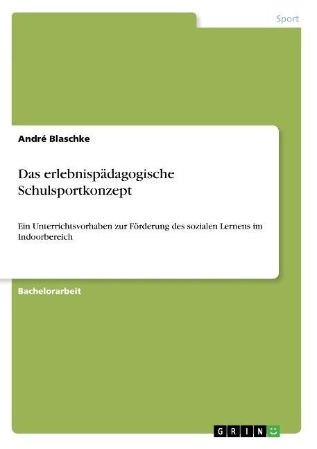 Das erlebnisp?agogische Schulsportkonzept: Ein Unterrichtsvorhaben zur F?derung des sozialen Lernens im Indoorbereich (Paperback)