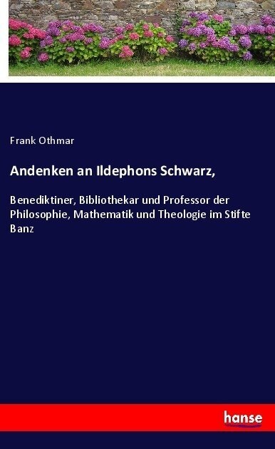 Andenken an Ildephons Schwarz,: Benediktiner, Bibliothekar und Professor der Philosophie, Mathematik und Theologie im Stifte Banz (Paperback)