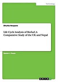 Life Cycle Analysis of Biofuel. a Comparative Study of the UK and Nepal (Paperback)