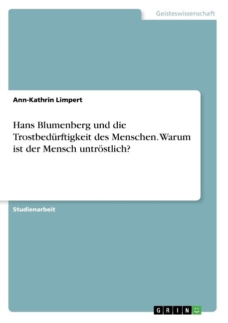 Hans Blumenberg und die Trostbed?ftigkeit des Menschen. Warum ist der Mensch untr?tlich? (Paperback)