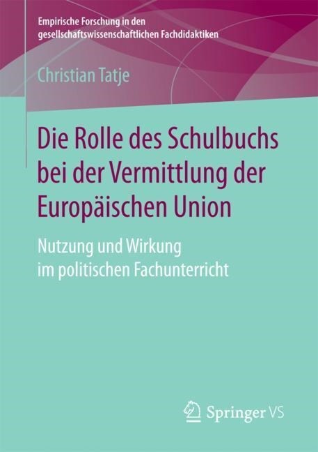 Die Rolle Des Schulbuchs Bei Der Vermittlung Der Europ?schen Union: Nutzung Und Wirkung Im Politischen Fachunterricht (Paperback, 1. Aufl. 2017)