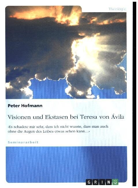 Visionen und Ekstasen bei Teresa von 햢ila: Es schadete mir sehr, dass ich nicht wusste, dass man auch ohne die Augen des Leibes etwas sehen kann... (Paperback)