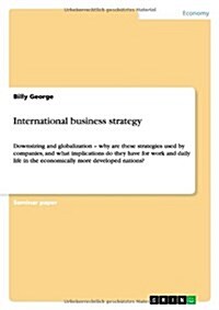 International business strategy: Downsizing and globalization - why are these strategies used by companies, and what implications do they have for wor (Paperback)