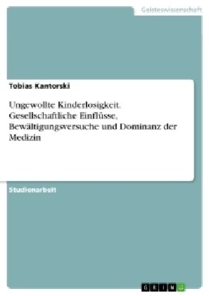 Ungewollte Kinderlosigkeit. Gesellschaftliche Einfl?se, Bew?tigungsversuche und Dominanz der Medizin (Paperback)