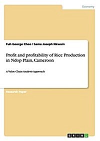 Profit and profitability of Rice Production in Ndop Plain, Cameroon: A Value Chain Analysis Approach (Paperback)