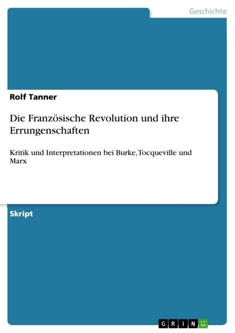 Die Franz?ische Revolution und ihre Errungenschaften: Kritik und Interpretationen bei Burke, Tocqueville und Marx (Paperback)