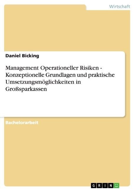 Management Operationeller Risiken - Konzeptionelle Grundlagen und praktische Umsetzungsm?lichkeiten in Gro?parkassen (Paperback)