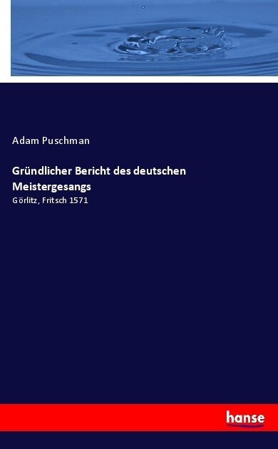 Gr?dlicher Bericht des deutschen Meistergesangs: G?litz, Fritsch 1571 (Paperback)