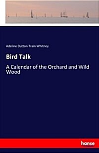 Bird Talk: A Calendar of the Orchard and Wild Wood (Paperback)