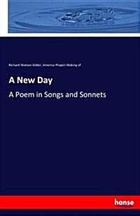 A New Day: A Poem in Songs and Sonnets (Paperback)