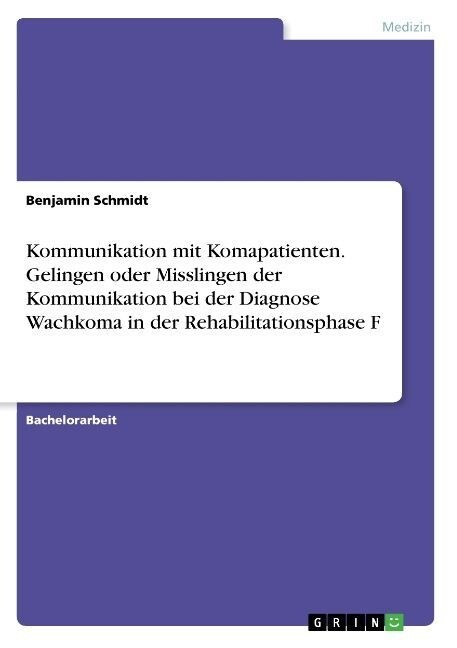 Kommunikation Mit Komapatienten. Gelingen Oder Misslingen Der Kommunikation Bei Der Diagnose Wachkoma in Der Rehabilitationsphase F (Paperback)