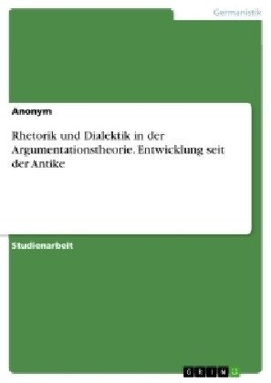 Rhetorik Und Dialektik in Der Argumentationstheorie. Entwicklung Seit Der Antike (Paperback)