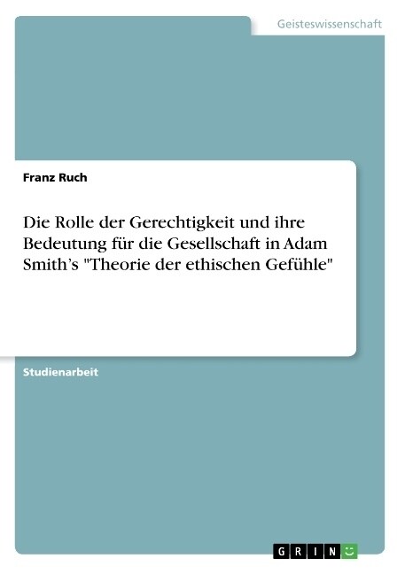 Die Rolle der Gerechtigkeit und ihre Bedeutung f? die Gesellschaft in Adam Smiths Theorie der ethischen Gef?le (Paperback)