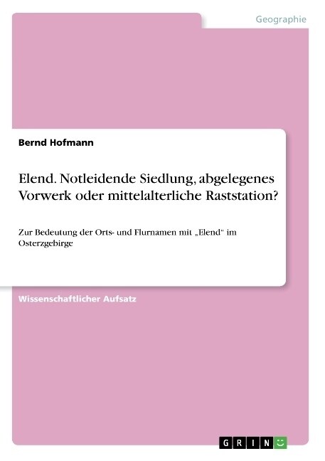 Elend. Notleidende Siedlung, abgelegenes Vorwerk oder mittelalterliche Raststation?: Zur Bedeutung der Orts- und Flurnamen mit Elend im Osterzgebirg (Paperback)