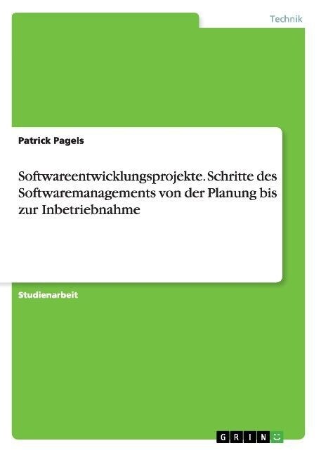 Softwareentwicklungsprojekte. Schritte Des Softwaremanagements Von Der Planung Bis Zur Inbetriebnahme (Paperback)