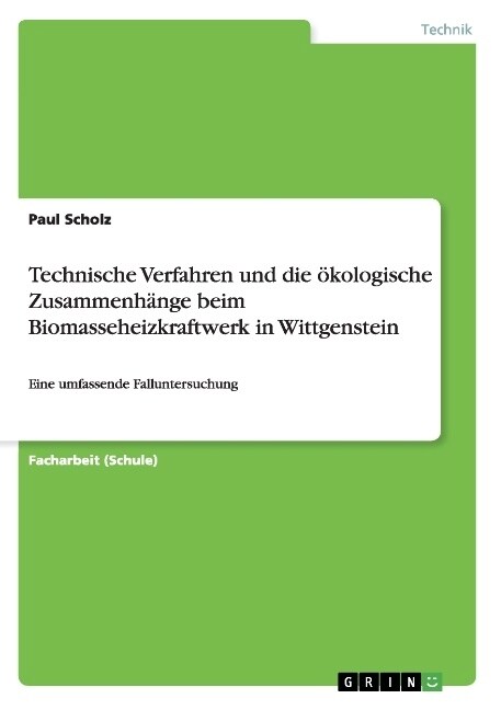 Technische Verfahren und die ?ologische Zusammenh?ge beim Biomasseheizkraftwerk in Wittgenstein: Eine umfassende Falluntersuchung (Paperback)