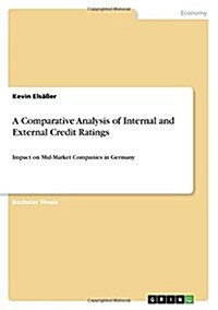 A Comparative Analysis of Internal and External Credit Ratings: Impact on Mid-Market Companies in Germany (Paperback)