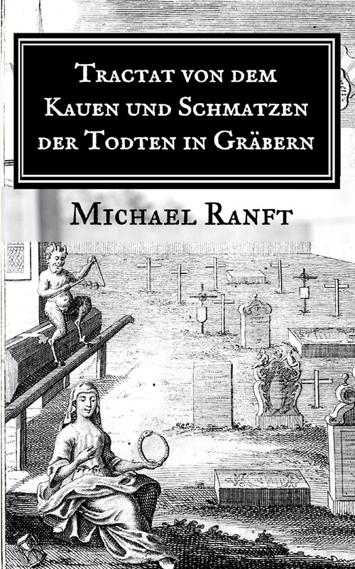 Tractat von dem Kauen und Schmatzen der Todten in Gr?ern: Worin die wahre Beschaffenheit derer Hungarischen Vampyrs und Blut-Sauger gezeigt, Auch all (Paperback)