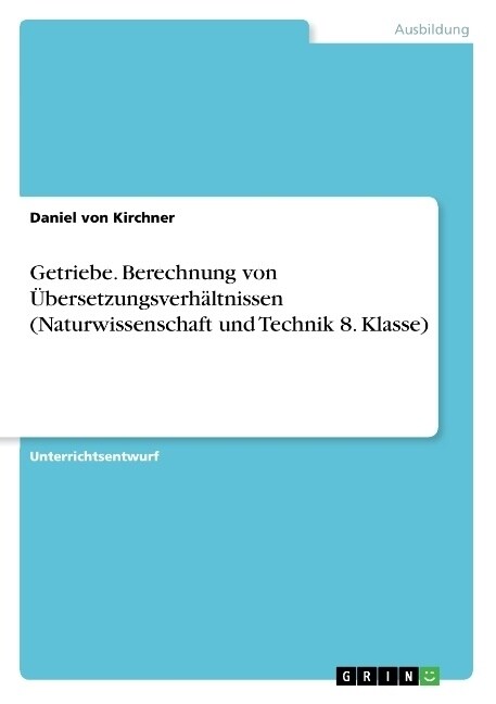 Getriebe. Berechnung von ?ersetzungsverh?tnissen (Naturwissenschaft und Technik 8. Klasse) (Paperback)