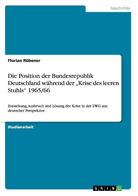 Die Position der Bundesrepublik Deutschland w?rend der Krise des leeren Stuhls 1965/66: Entstehung, Ausbruch und L?ung der Krise in der EWG aus de (Paperback)