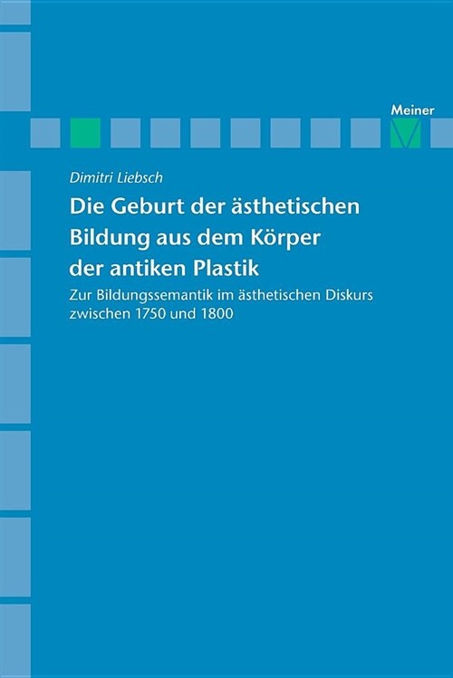 Archiv f? Begriffsgeschichte / Die Geburt der ?thetischen Bildung aus dem K?per der antiken Plastik (Paperback)